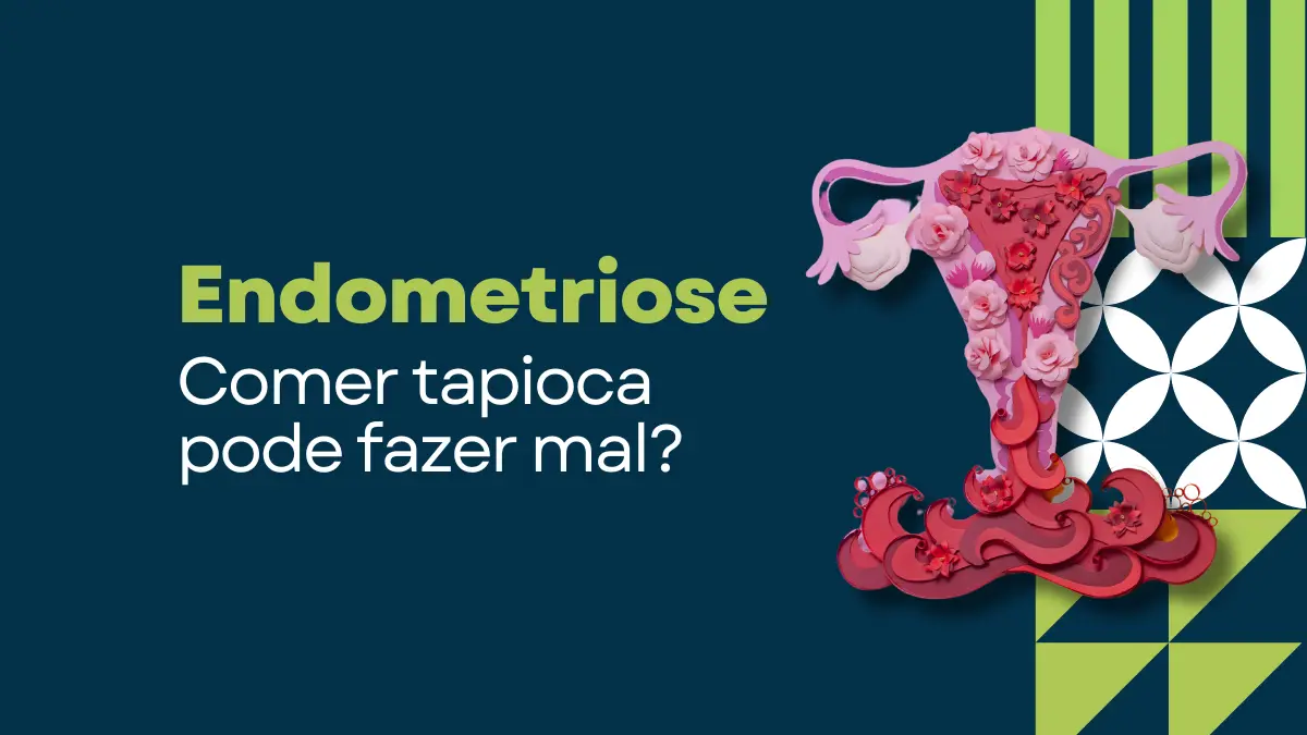 Quem tem endometriose pode comer tapioca Entenda a relação com a dieta